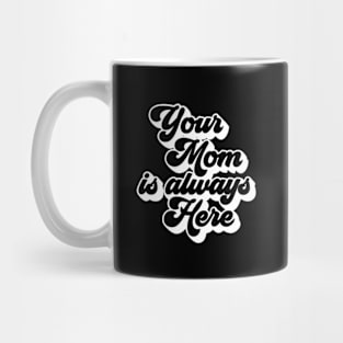 your mom is always here Mug